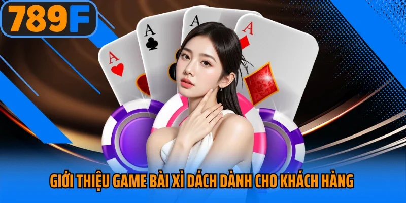 Giới thiệu game bài xì dách dành cho khách hàng chưa biết