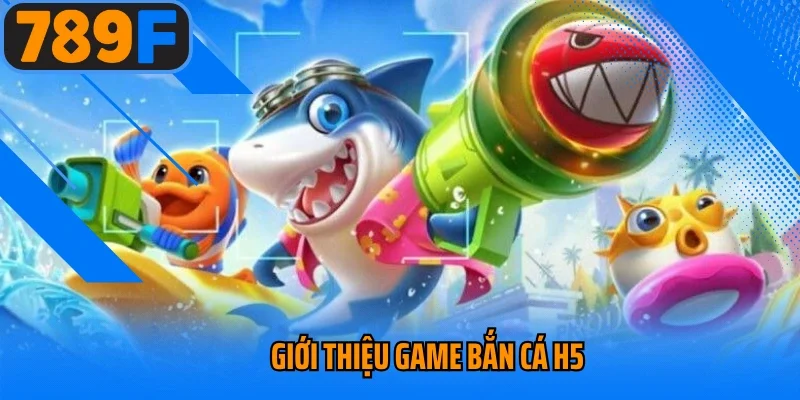 Giới thiệu game bắn cá H5