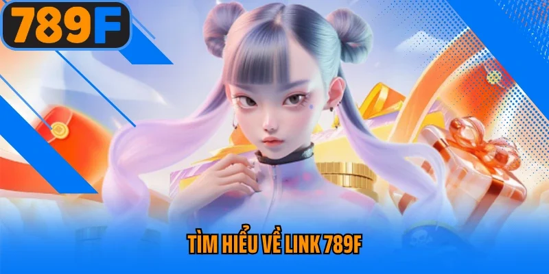 Tìm hiểu về link 789F 