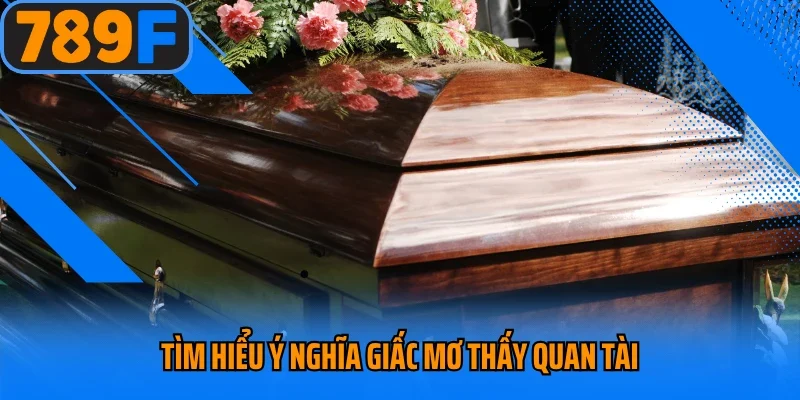 Tìm hiểu ý nghĩa giấc mơ thấy quan tài