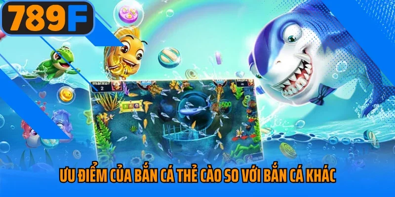 Ưu điểm của bắn cá thẻ cào so với bắn cá khác